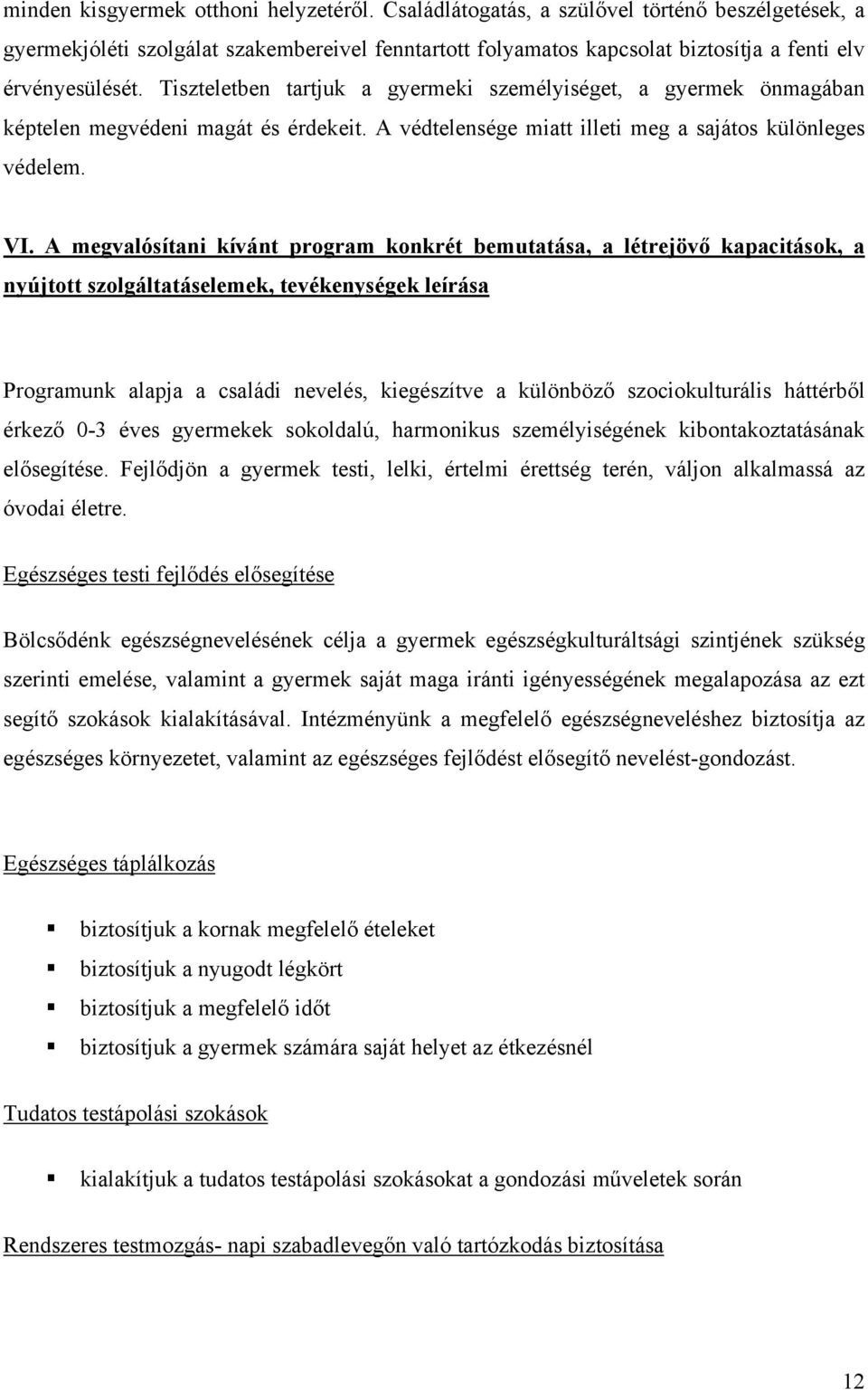 Tiszteletben tartjuk a gyermeki személyiséget, a gyermek önmagában képtelen megvédeni magát és érdekeit. A védtelensége miatt illeti meg a sajátos különleges védelem. VI.