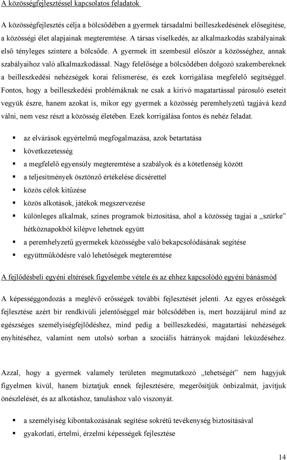 Nagy felelősége a bölcsődében dolgozó szakembereknek a beilleszkedési nehézségek korai felismerése, és ezek korrigálása megfelelő segítséggel.