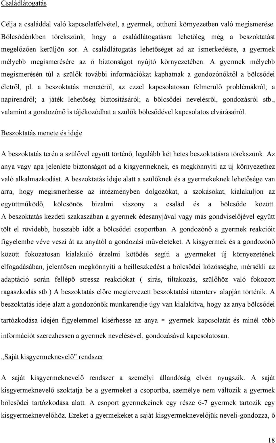 A családlátogatás lehetőséget ad az ismerkedésre, a gyermek mélyebb megismerésére az ő biztonságot nyújtó környezetében.