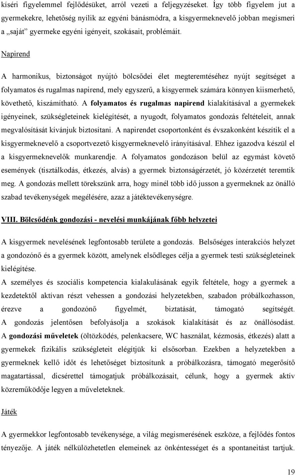 Napirend A harmonikus, biztonságot nyújtó bölcsődei élet megteremtéséhez nyújt segítséget a folyamatos és rugalmas napirend, mely egyszerű, a kisgyermek számára könnyen kiismerhető, követhető,