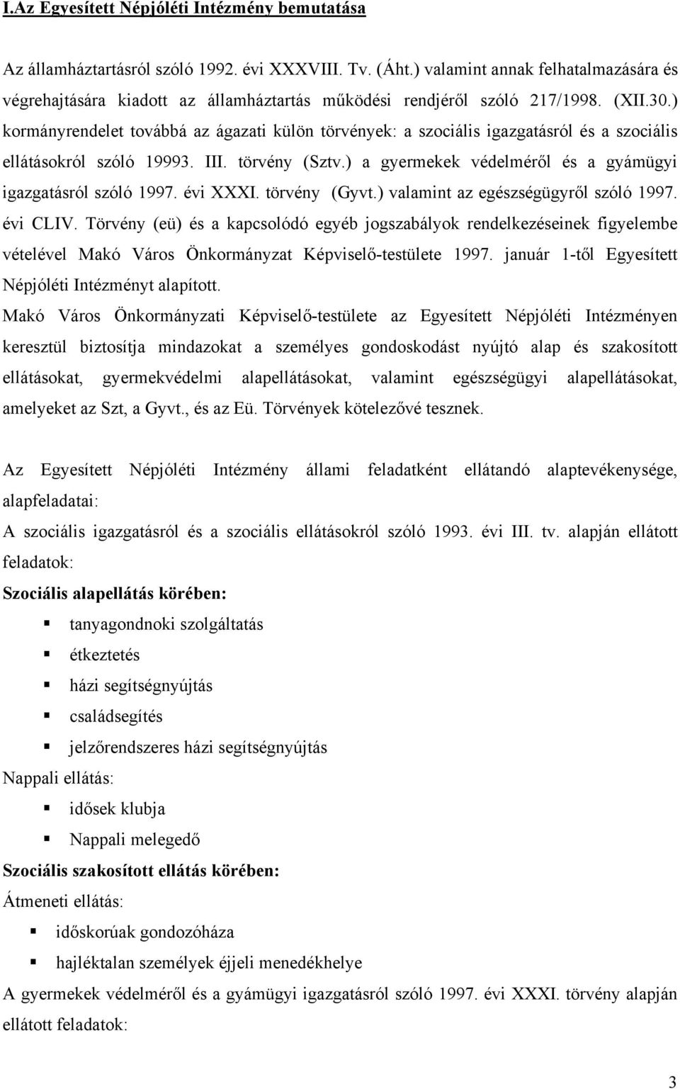 ) kormányrendelet továbbá az ágazati külön törvények: a szociális igazgatásról és a szociális ellátásokról szóló 19993. III. törvény (Sztv.
