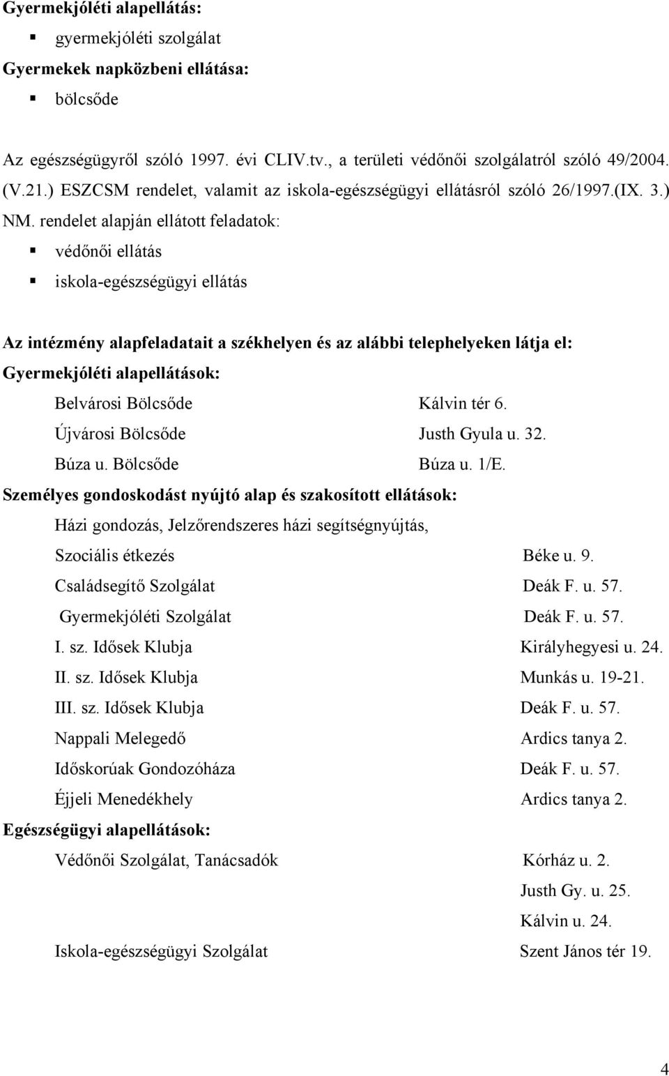 rendelet alapján ellátott feladatok: védőnői ellátás iskola-egészségügyi ellátás Az intézmény alapfeladatait a székhelyen és az alábbi telephelyeken látja el: Gyermekjóléti alapellátások: Belvárosi