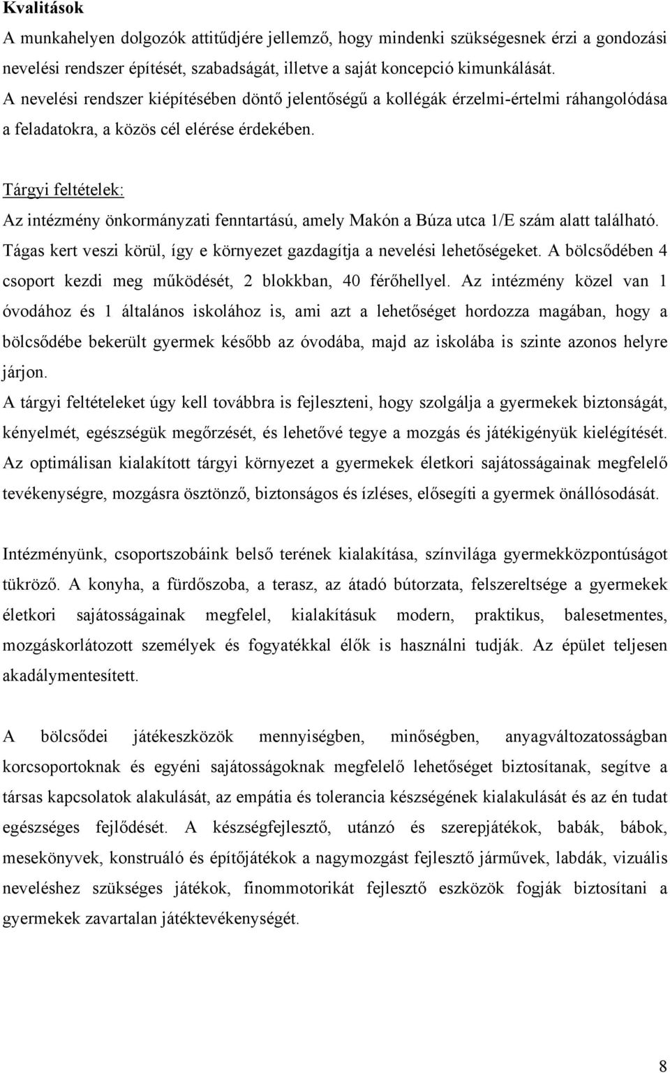 Tárgyi feltételek: Az intézmény önkormányzati fenntartású, amely Makón a Búza utca 1/E szám alatt található. Tágas kert veszi körül, így e környezet gazdagítja a nevelési lehetőségeket.