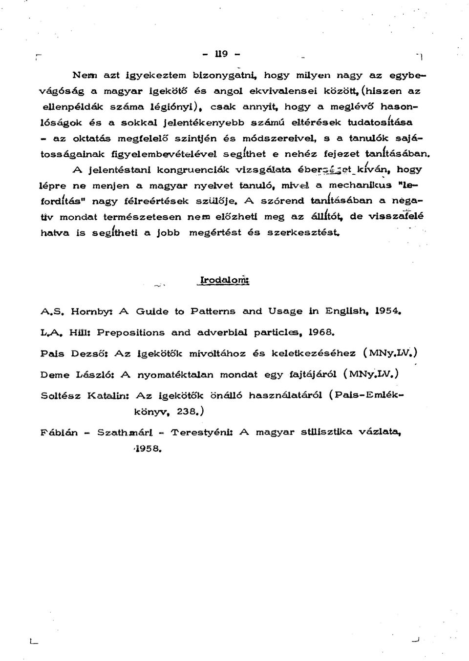 jelentéstani kongruenciák vizsgálata éberséget kíván, hogy lépre ne menjen a magyar nyelvet tanuló, mivel a mechanikus "lefordítás" nagy félreértések szülője.