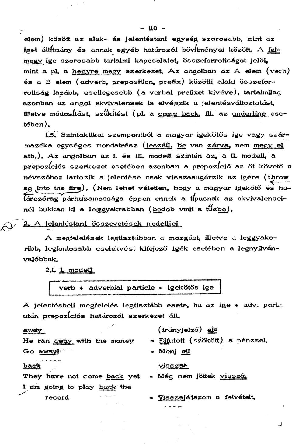 Az angolban az A elem (verb) és a B elem (adverb, preposition, prefix) közötti alaki összeforrottság lazább, esetlegesebb (a verbal prefix et kivéve), tartalmilag azonban az angol ekvivalensek is