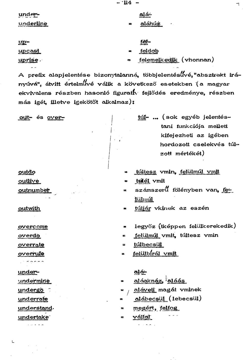 .. ( sok egyéb jelentéstani funkciója mellett kifejezheti az igében hordozott cselekvés túl= zott mértékét) outdo ouüivé outnumber outwith túltesz vmin, felülmúl vmlt tuâél vmit számszerű fölényben