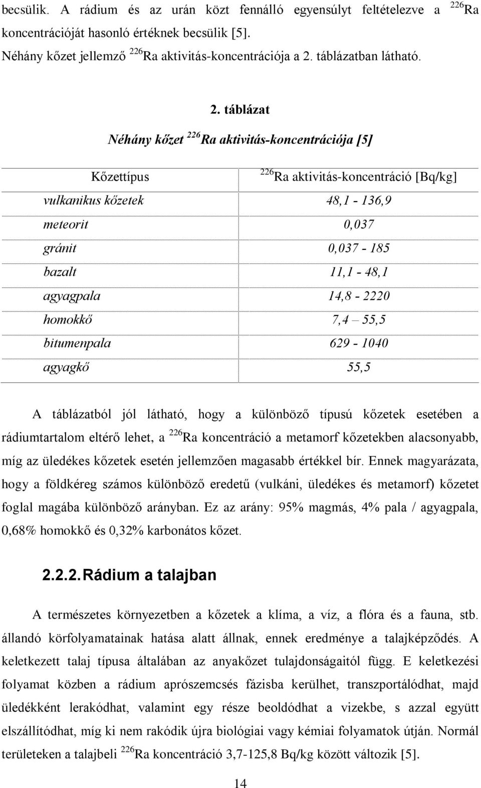 táblázat Néhány kõzet 226 Ra aktivitás-koncentrációja [5] Kõzettípus 226 Ra aktivitás-koncentráció [Bq/kg] vulkanikus kõzetek 48,1-136,9 meteorit 0,037 gránit 0,037-185 bazalt 11,1-48,1 agyagpala