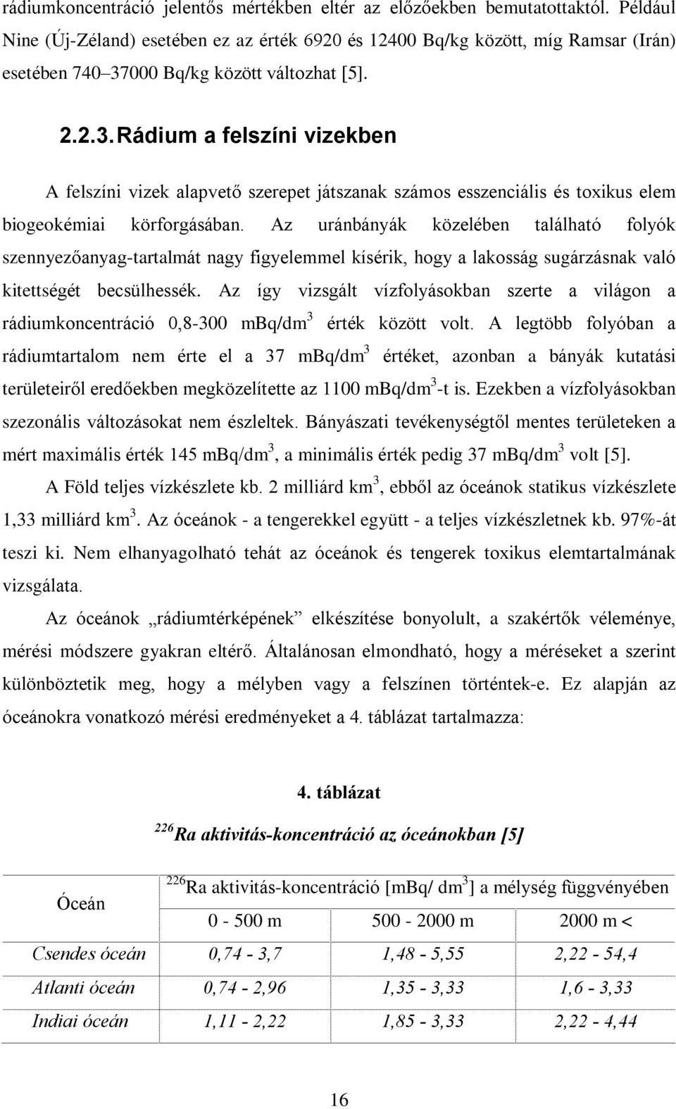 000 Bq/kg között változhat [5]. 2.2.3. Rádium a felszíni vizekben A felszíni vizek alapvetõ szerepet játszanak számos esszenciális és toxikus elem biogeokémiai körforgásában.