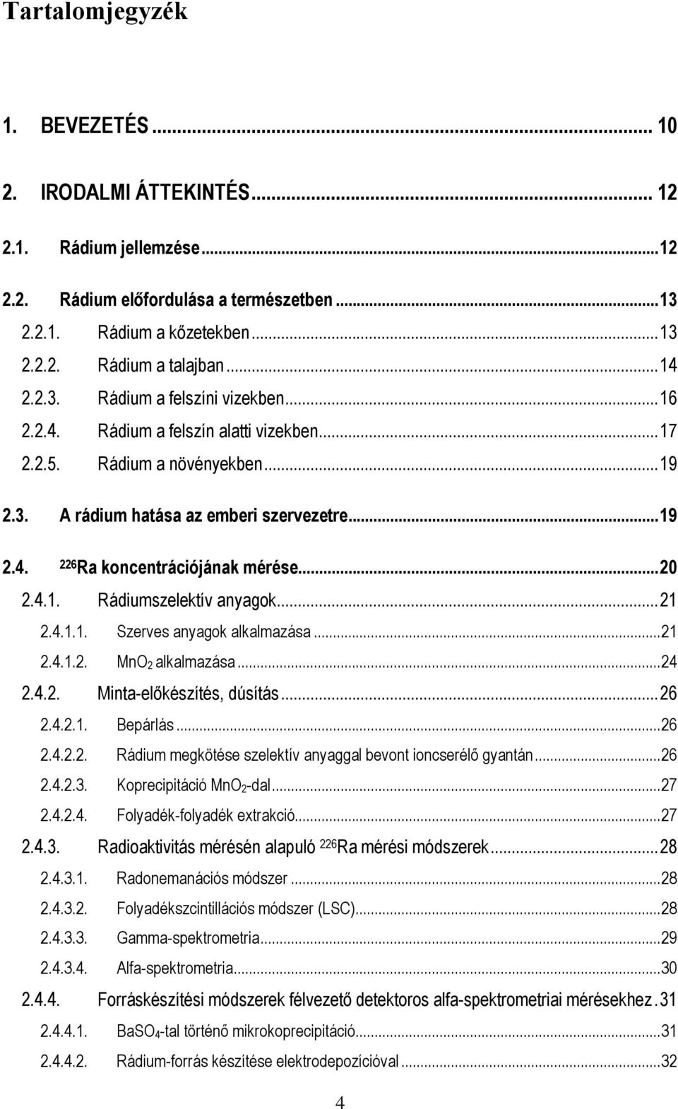 ..20 2.4.1. Rádiumszelektív anyagok...21 2.4.1.1. Szerves anyagok alkalmazása...21 2.4.1.2. MnO 2 alkalmazása...24 2.4.2. Minta-elõkészítés, dúsítás...26 2.4.2.1. Bepárlás...26 2.4.2.2. Rádium megkötése szelektív anyaggal bevont ioncserélõ gyantán.