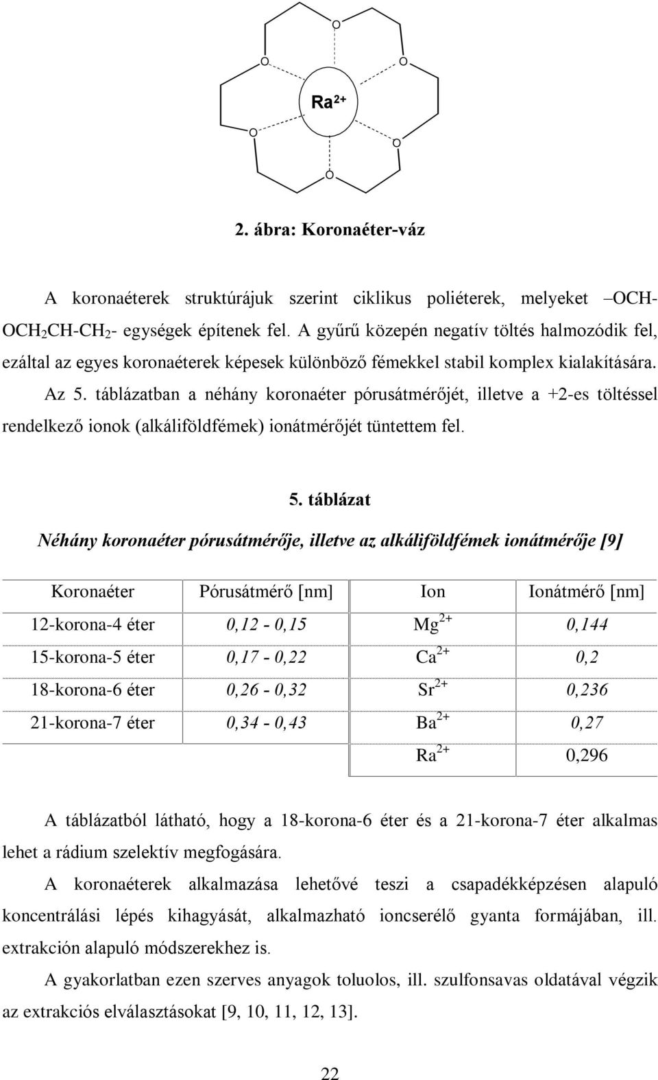 táblázatban a néhány koronaéter pórusátmérõjét, illetve a +2-es töltéssel rendelkezõ ionok (alkáliföldfémek) ionátmérõjét tüntettem fel. 5.