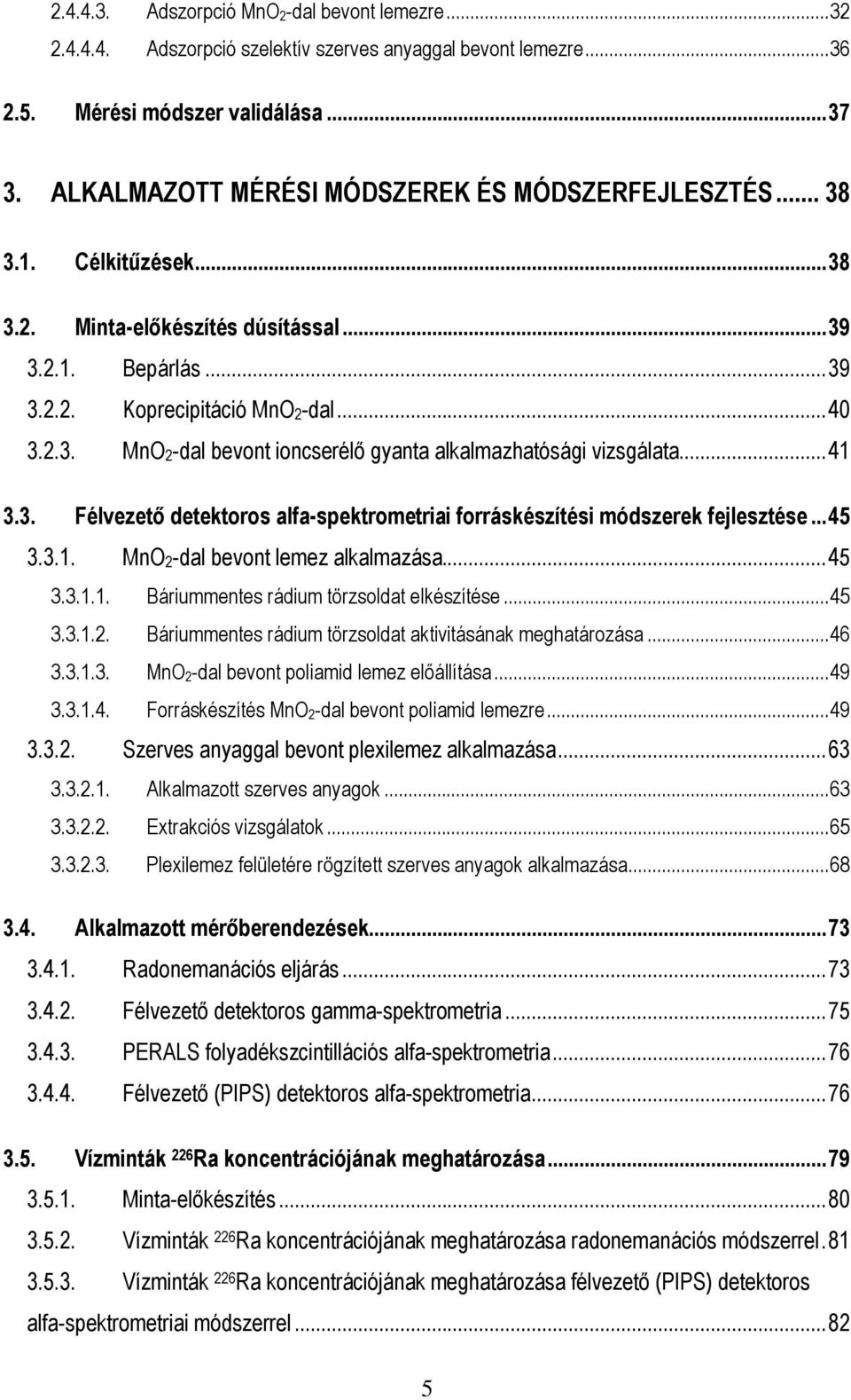 ..41 3.3. Félvezetõ detektoros alfa-spektrometriai forráskészítési módszerek fejlesztése...45 3.3.1. MnO2-dal bevont lemez alkalmazása...45 3.3.1.1. Báriummentes rádium törzsoldat elkészítése...45 3.3.1.2. Báriummentes rádium törzsoldat aktivitásának meghatározása.