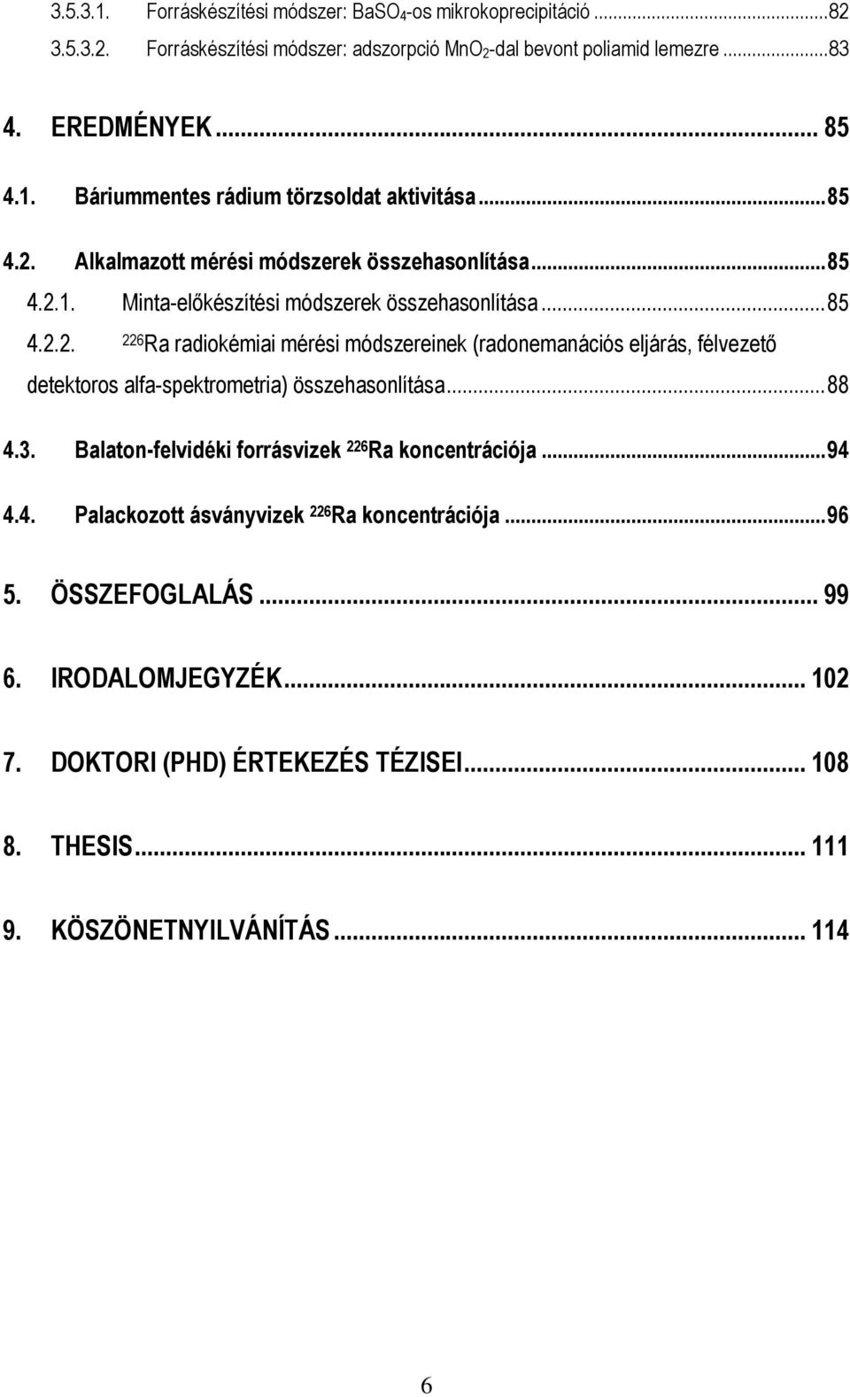 ..88 4.3. Balaton-felvidéki forrásvizek 226 Ra koncentrációja...94 4.4. Palackozott ásványvizek 226 Ra koncentrációja...96 5. ÖSSZEFOGLALÁS... 99 6. IRODALOMJEGYZÉK... 102 7.