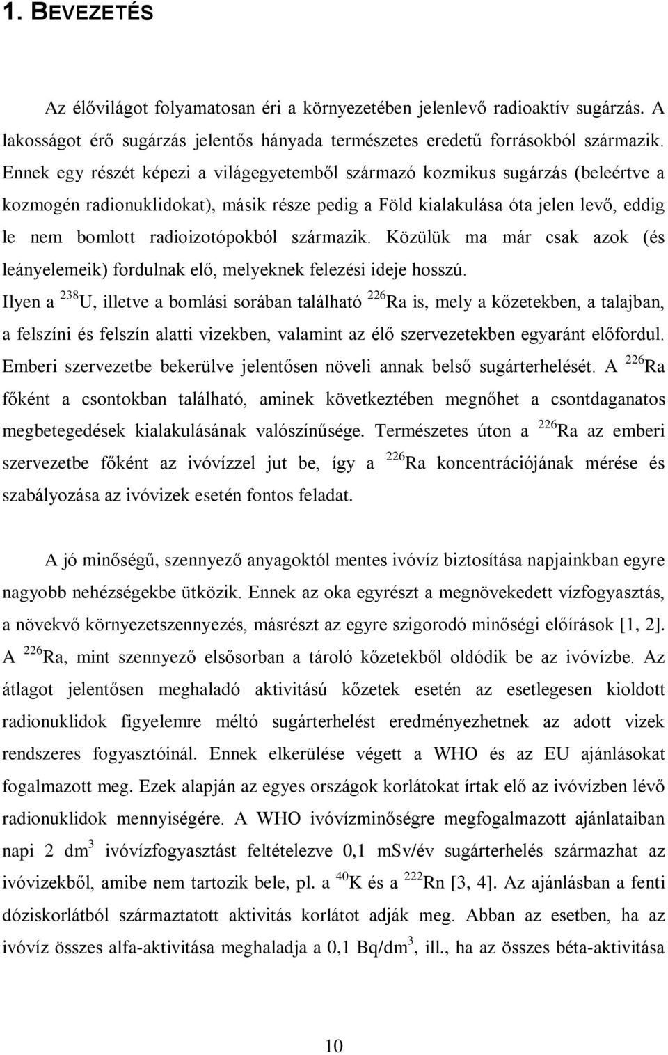 származik. Közülük ma már csak azok (és leányelemeik) fordulnak elõ, melyeknek felezési ideje hosszú.