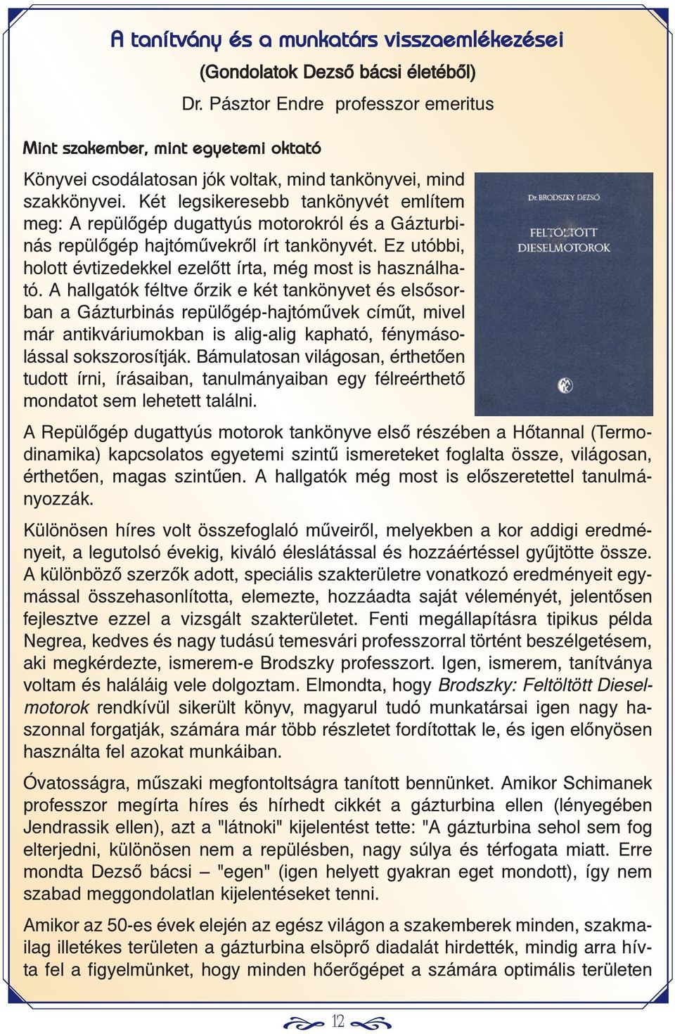 Két legsikeresebb tankönyvét említem meg: A repülõgép dugattyús motorokról és a Gázturbinás repülõgép hajtómûvekrõl írt tankönyvét.