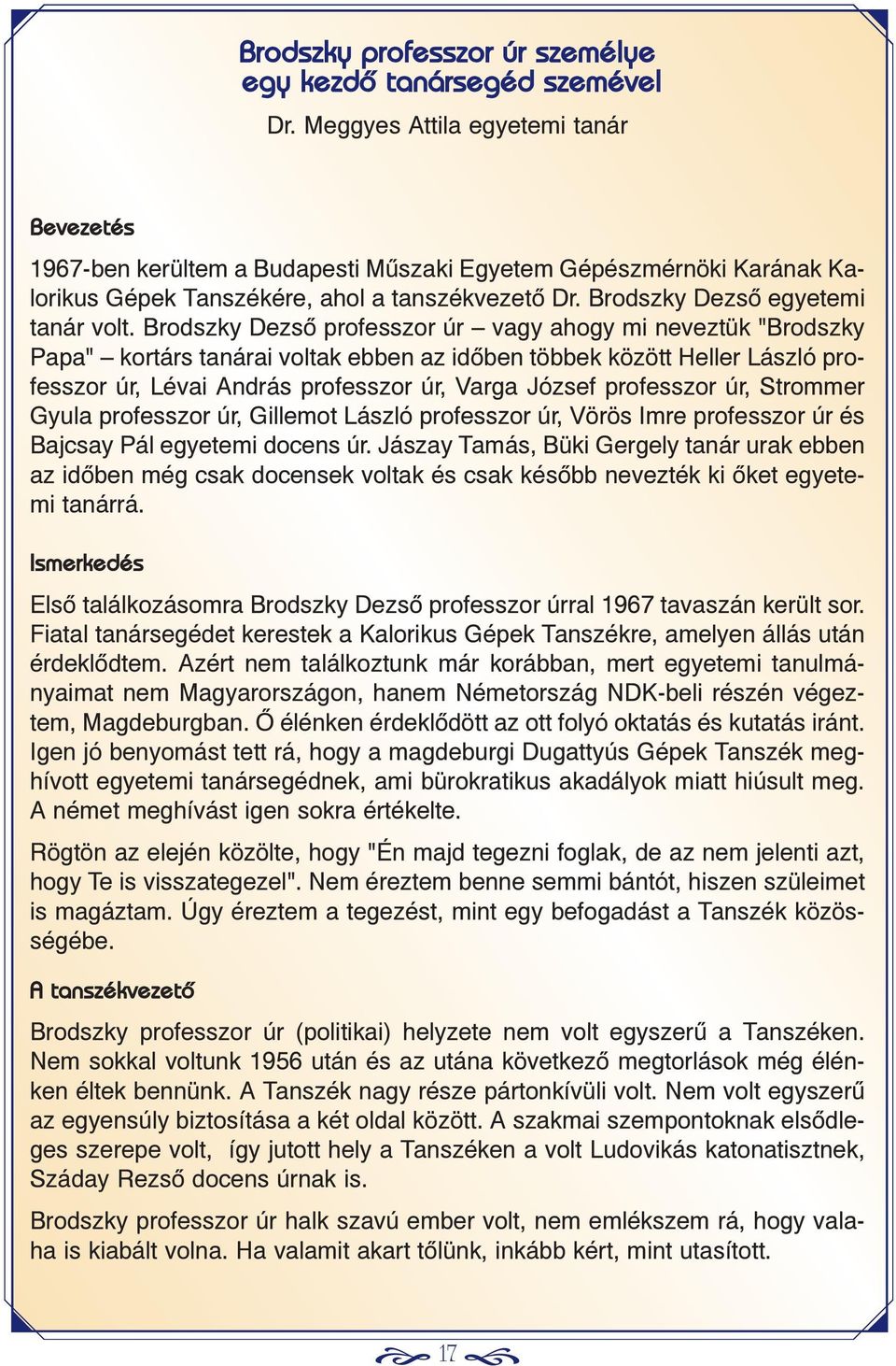 Brodszky Dezsõ professzor úr vagy ahogy mi neveztük "Brodszky Papa" kortárs tanárai voltak ebben az idõben többek között Heller László professzor úr, Lévai András professzor úr, Varga József