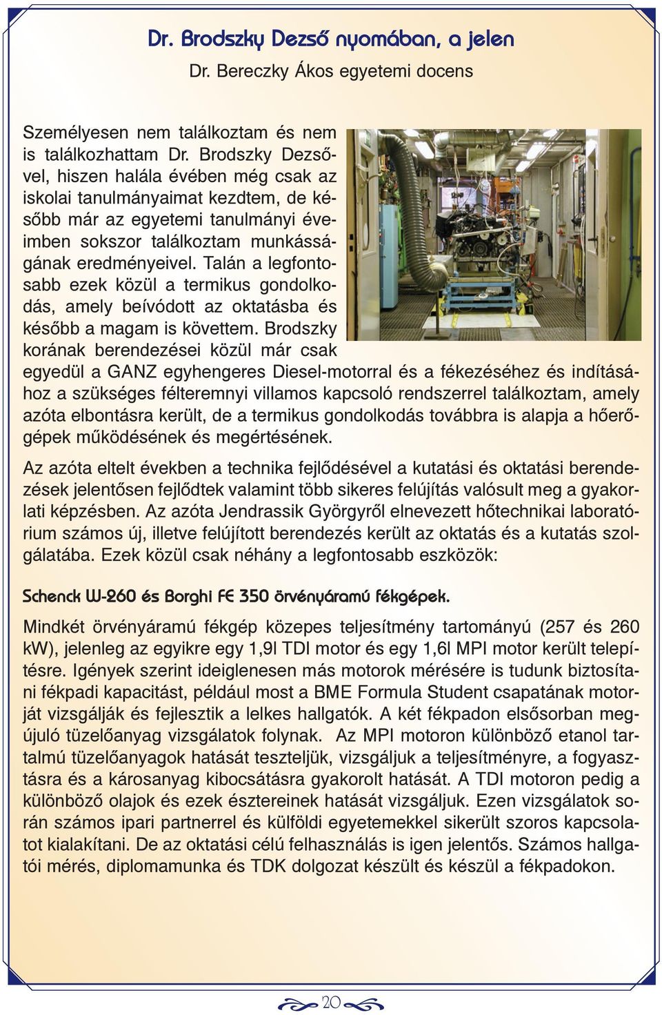 Talán a legfontosabb ezek közül a termikus gondolkodás, amely beívódott az oktatásba és késõbb a magam is követtem.