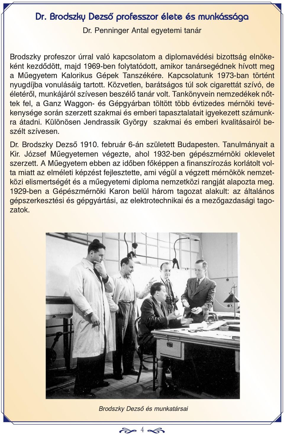 Kalorikus Gépek Tanszékére. Kapcsolatunk 1973-ban történt nyugdíjba vonulásáig tartott. Közvetlen, barátságos túl sok cigarettát szívó, de életérõl, munkájáról szívesen beszélõ tanár volt.