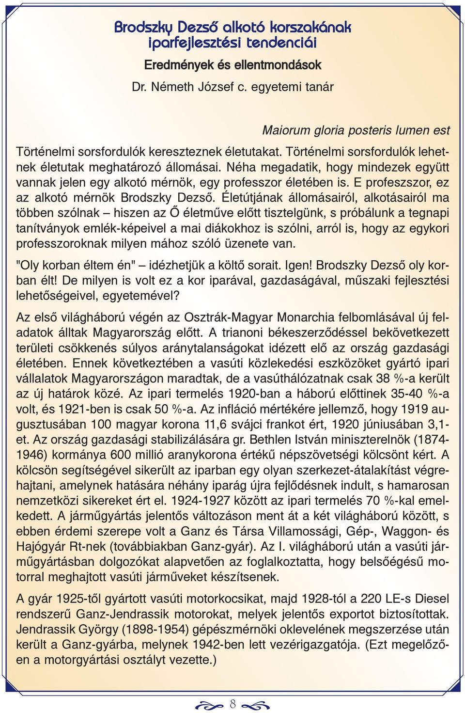 Néha megadatik, hogy mindezek együtt vannak jelen egy alkotó mérnök, egy professzor életében is. E profeszszor, ez az alkotó mérnök Brodszky Dezsõ.