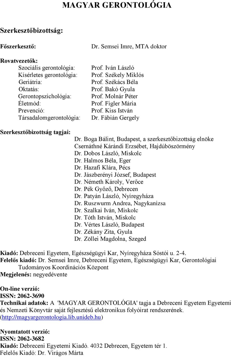 Fábián Gergely Szerkesztőbizottság tagjai: Dr. Boga Bálint, Budapest, a szerkesztőbizottság elnöke Csernáthné Kárándi Erzsébet, Hajdúböszörmény Dr. Dobos László, Miskolc Dr. Halmos Béla, Eger Dr.