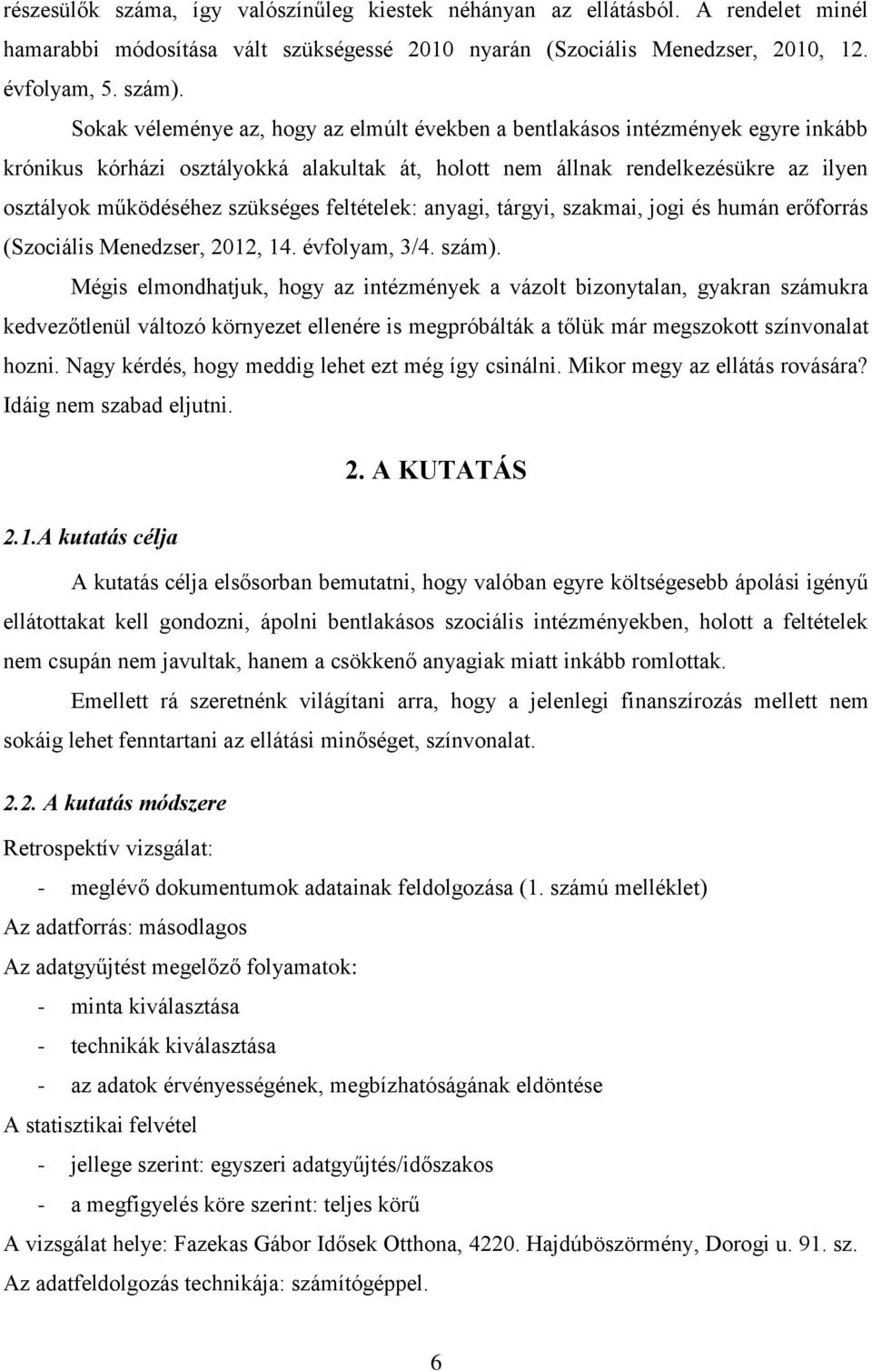 feltételek: anyagi, tárgyi, szakmai, jogi és humán erőforrás (Szociális Menedzser, 2012, 14. évfolyam, 3/4. szám).