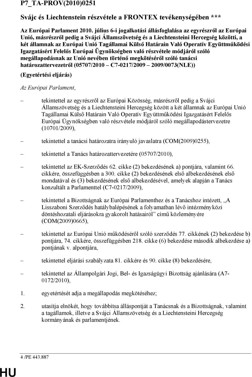 Határain Való Operatív Együttmőködési Igazgatásért Felelıs Európai Ügynökségben való részvétele módjáról szóló megállapodásnak az Unió nevében történı megkötésérıl szóló tanácsi határozattervezetrıl