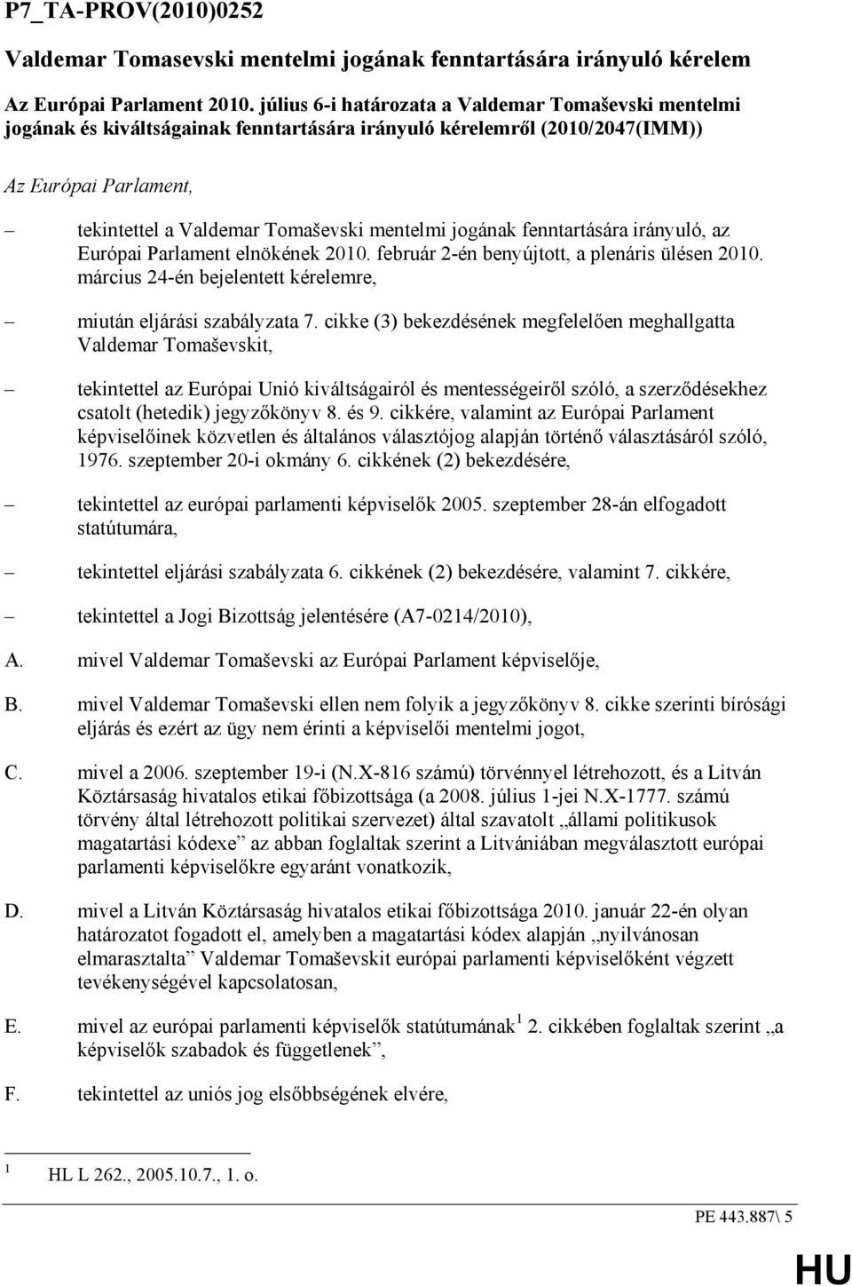 jogának fenntartására irányuló, az Európai Parlament elnökének 2010. február 2-én benyújtott, a plenáris ülésen 2010. március 24-én bejelentett kérelemre, miután eljárási szabályzata 7.