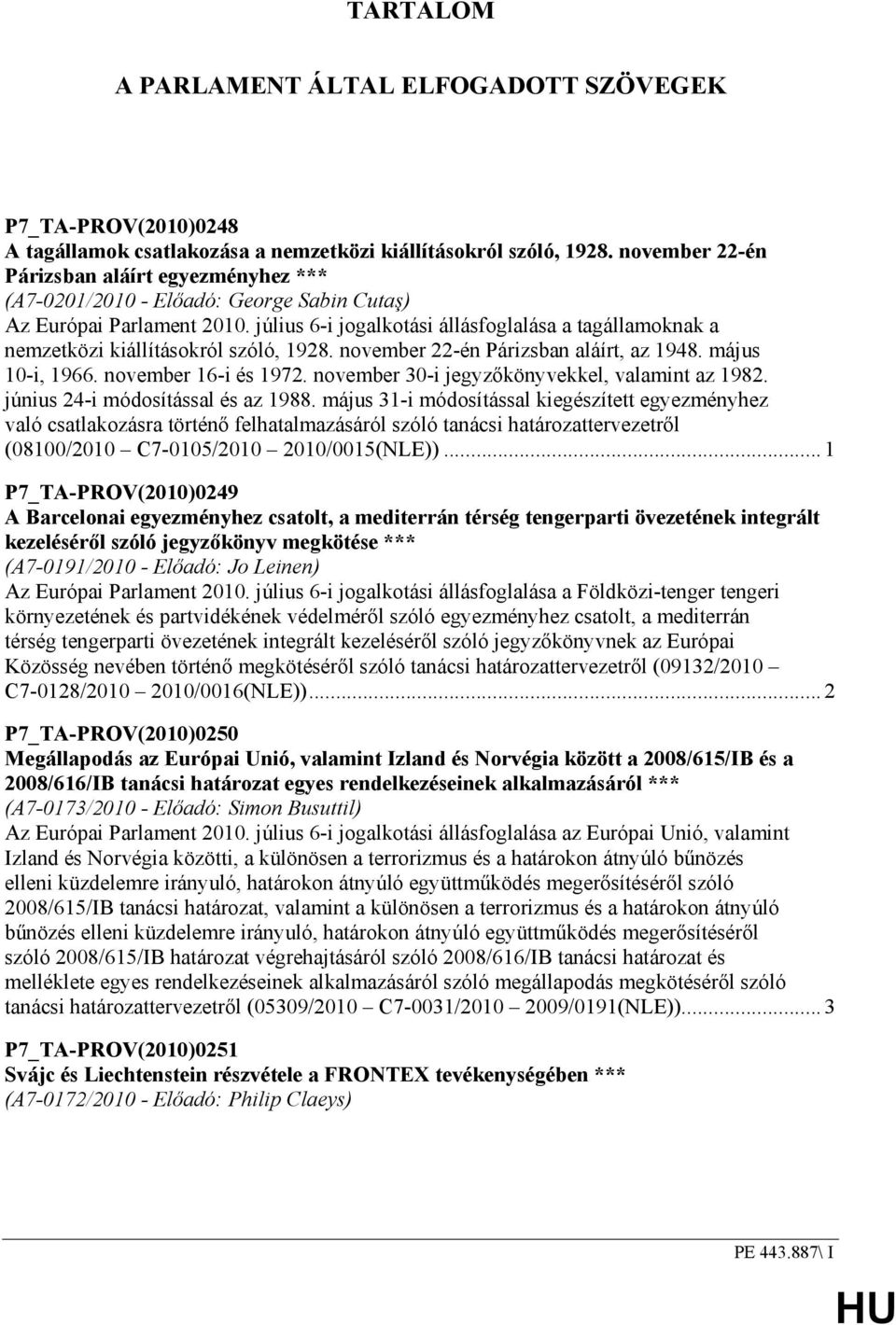 július 6-i jogalkotási állásfoglalása a tagállamoknak a nemzetközi kiállításokról szóló, 1928. november 22-én Párizsban aláírt, az 1948. május 10-i, 1966. november 16-i és 1972.