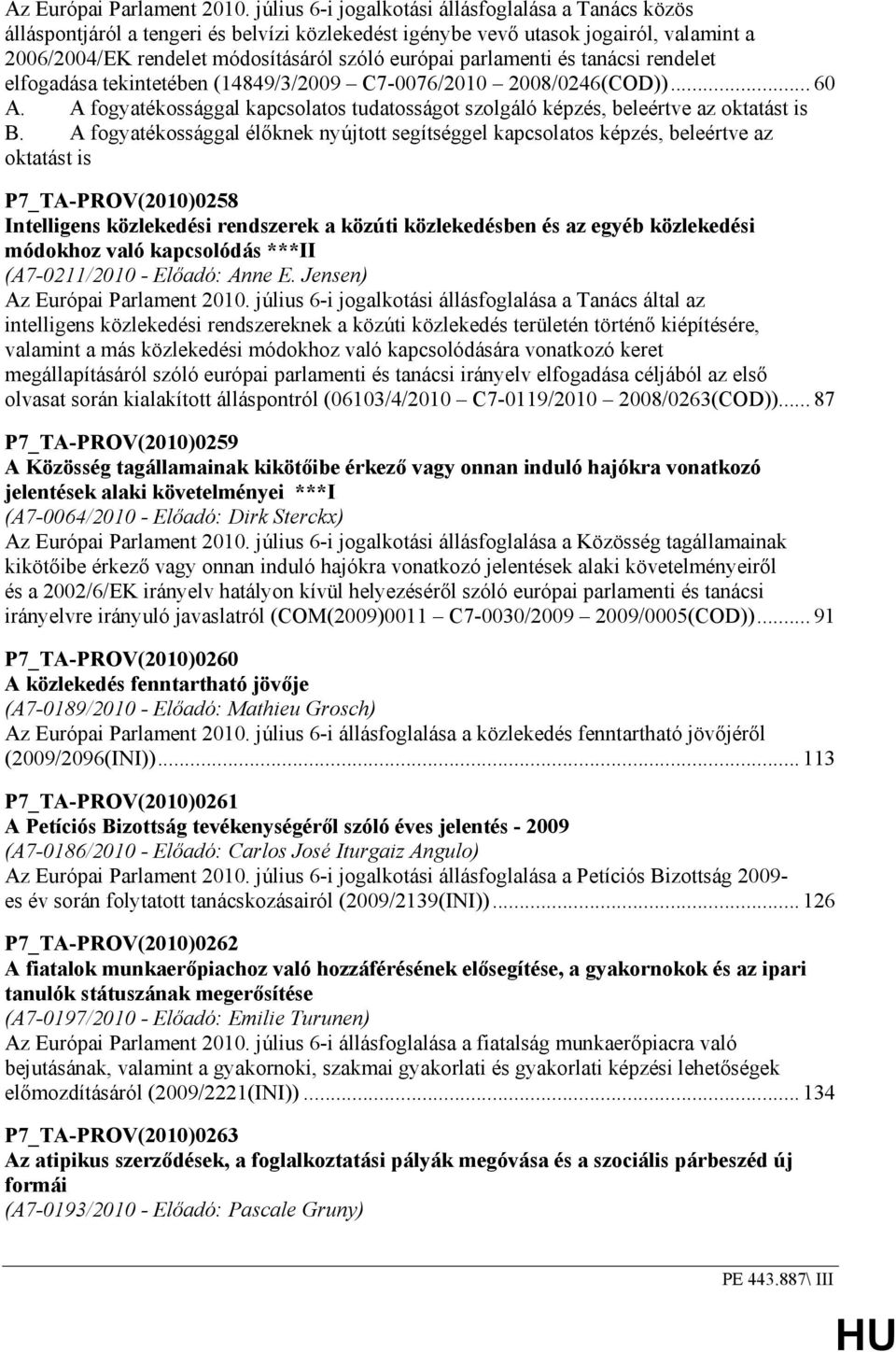 parlamenti és tanácsi rendelet elfogadása tekintetében (14849/3/2009 C7-0076/2010 2008/0246(COD))... 60 A. A fogyatékossággal kapcsolatos tudatosságot szolgáló képzés, beleértve az oktatást is B.