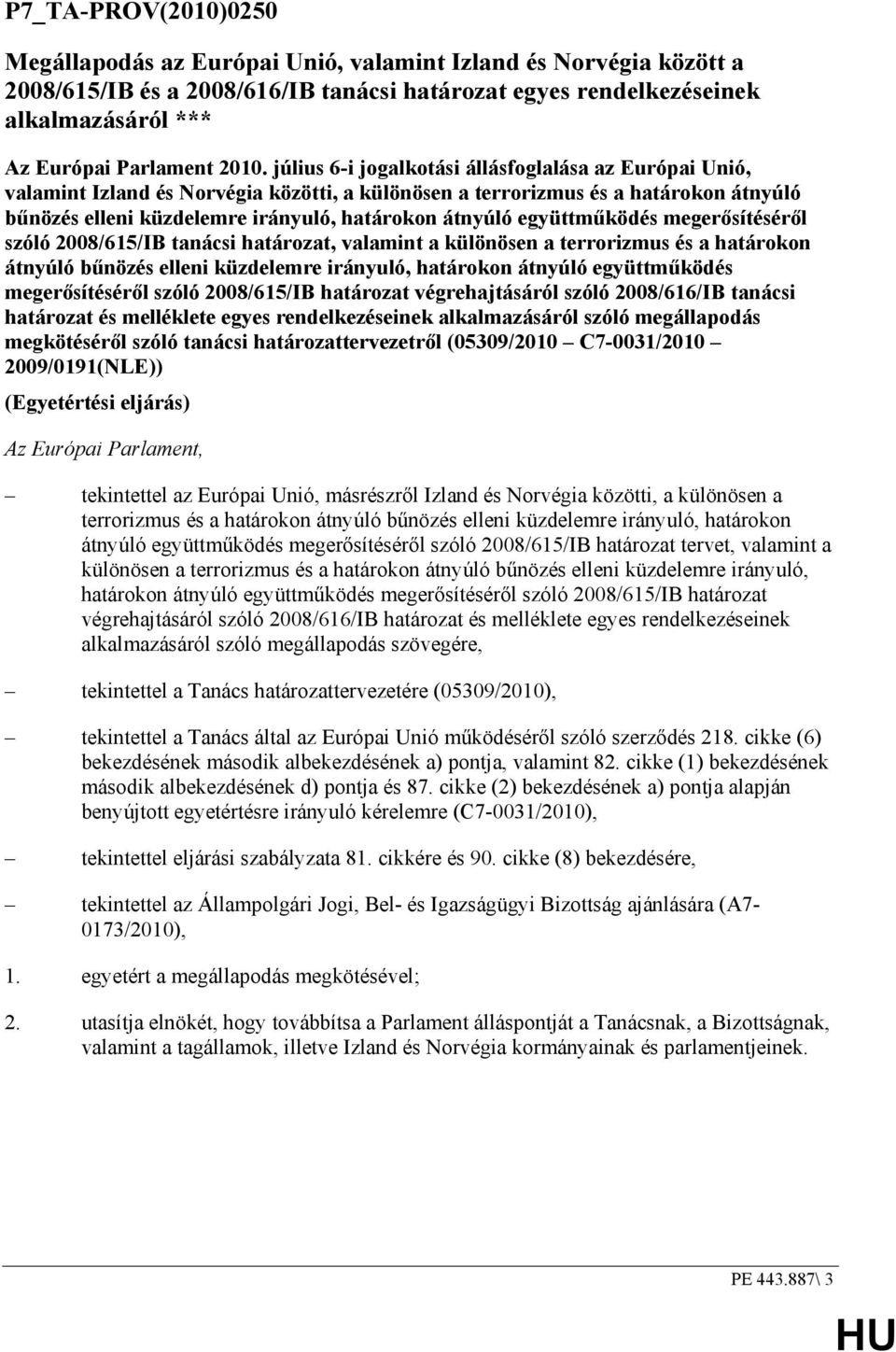 átnyúló együttmőködés megerısítésérıl szóló 2008/615/IB tanácsi határozat, valamint a különösen a terrorizmus és a határokon átnyúló bőnözés elleni küzdelemre irányuló, határokon átnyúló