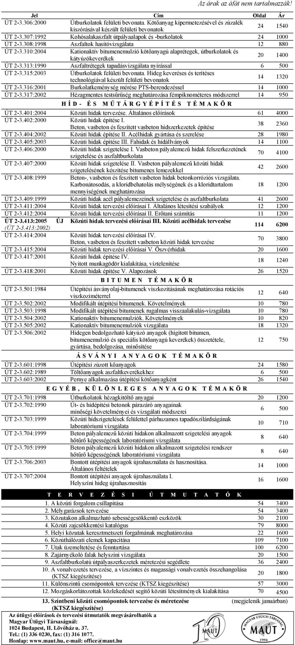 310:2004 Kationaktív bitumenemulzió kötőanyagú alaprétegek, útburkolatok és kátyúzókeverékek 20 1400 ÚT 2-3.313:1990 Aszfaltrétegek tapadásvizsgálata nyírással 6 500 ÚT 2-3.