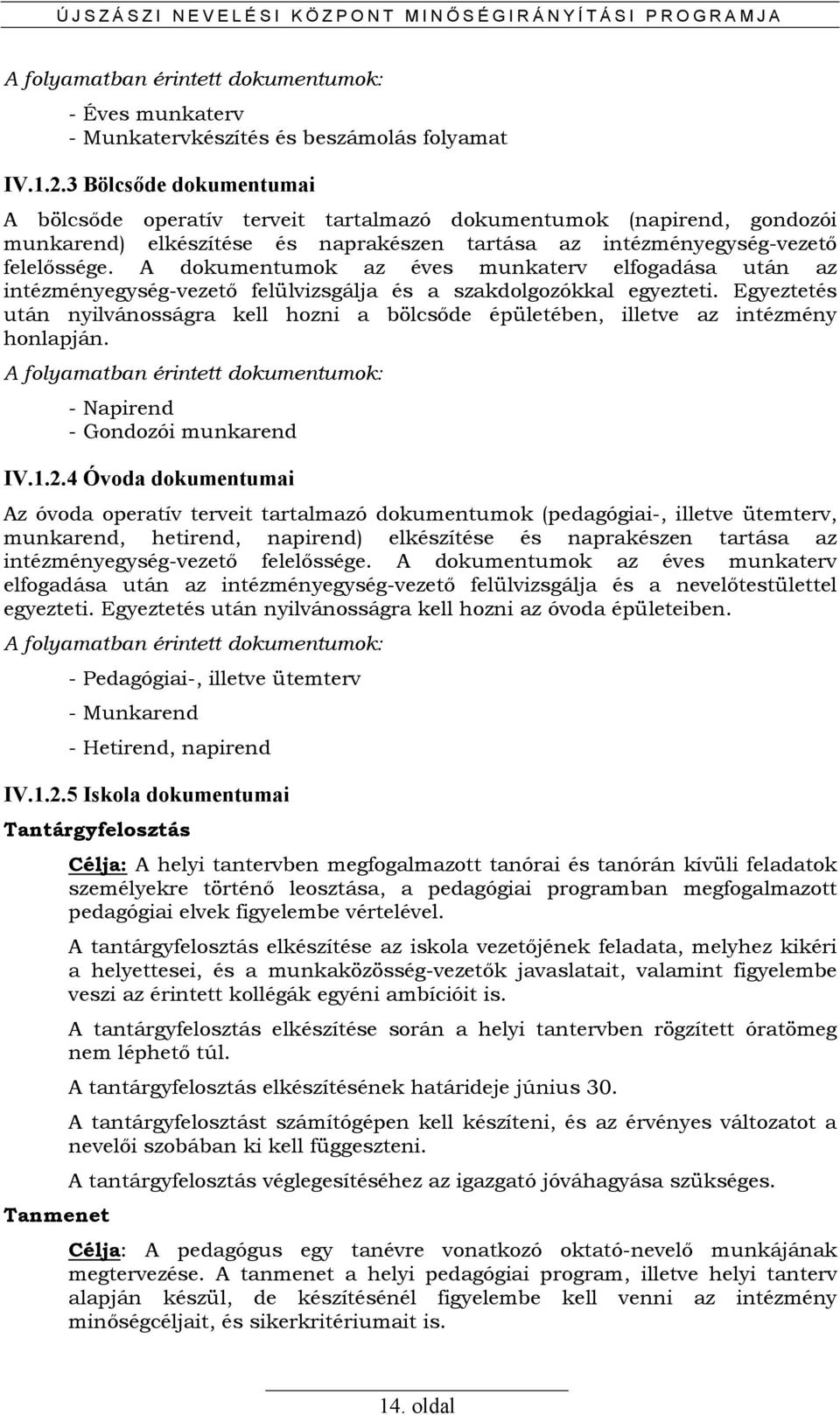 A dokumentumok az éves munkaterv elfogadása után az intézményegység-vezetı felülvizsgálja és a szakdolgozókkal egyezteti.