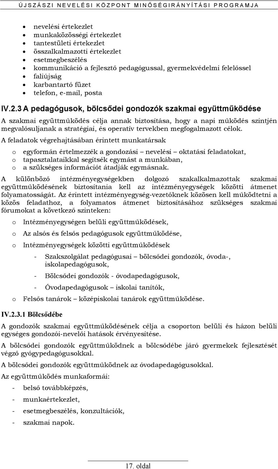 3 A pedagógusok, bölcsıdei gondozók szakmai együttmőködése A szakmai együttmőködés célja annak biztosítása, hogy a napi mőködés szintjén megvalósuljanak a stratégiai, és operatív tervekben