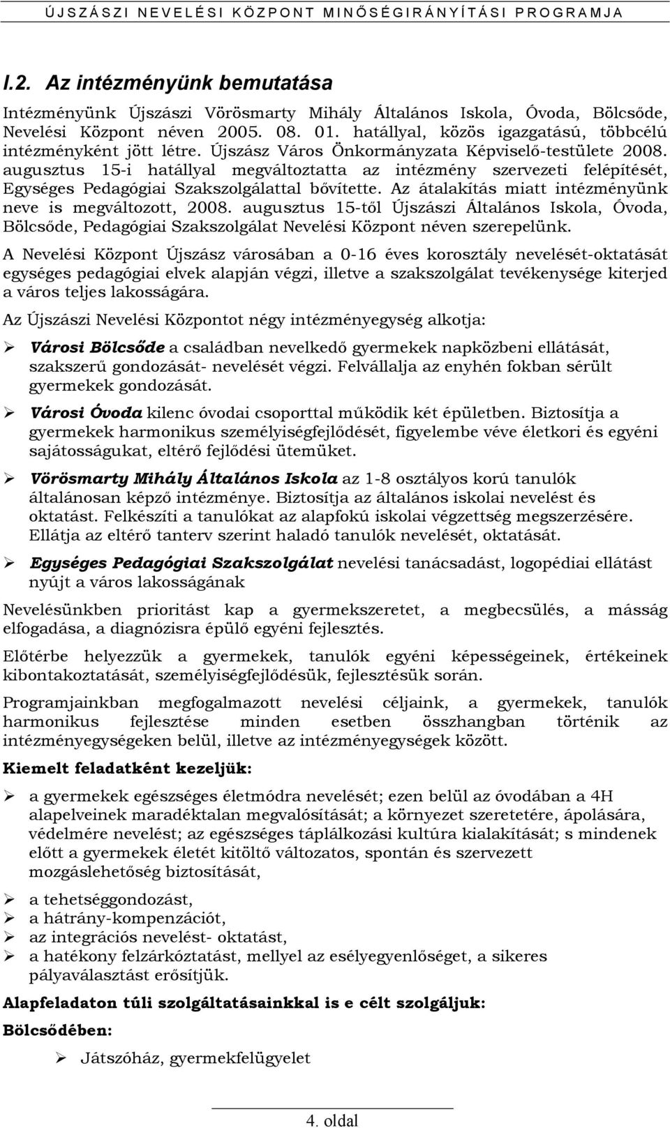 augusztus 15-i hatállyal megváltoztatta az intézmény szervezeti felépítését, Egységes Pedagógiai Szakszolgálattal bıvítette. Az átalakítás miatt intézményünk neve is megváltozott, 2008.