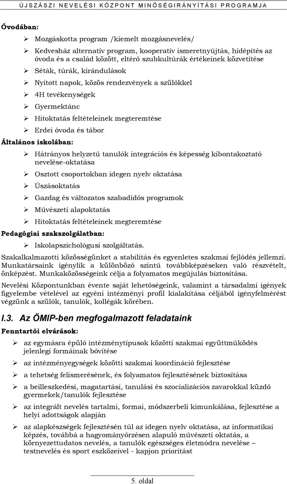 tanulók integrációs és képesség kibontakoztató nevelése-oktatása Osztott csoportokban idegen nyelv oktatása Úszásoktatás Gazdag és változatos szabadidıs programok Mővészeti alapoktatás Hitoktatás