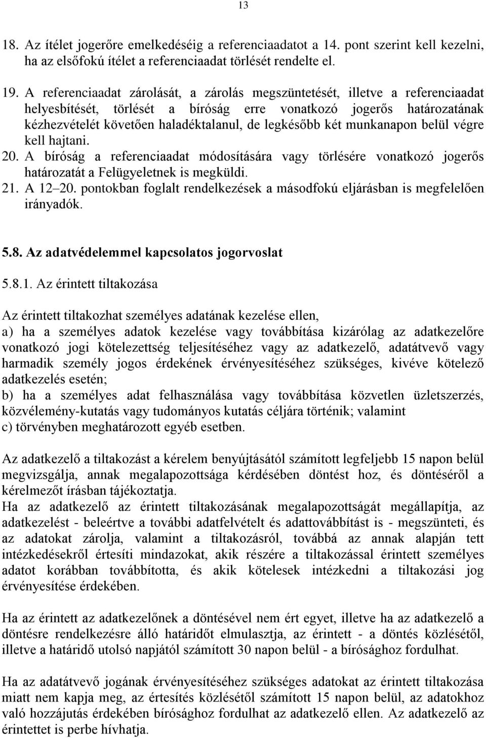 legkésőbb két munkanapon belül végre kell hajtani. 20. A bíróság a referenciaadat módosítására vagy törlésére vonatkozó jogerős határozatát a Felügyeletnek is megküldi. 21. A 12 20.