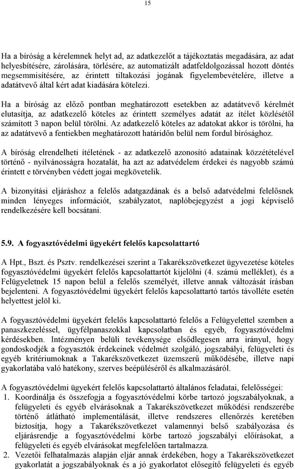 Ha a bíróság az előző pontban meghatározott esetekben az adatátvevő kérelmét elutasítja, az adatkezelő köteles az érintett személyes adatát az ítélet közlésétől számított 3 napon belül törölni.