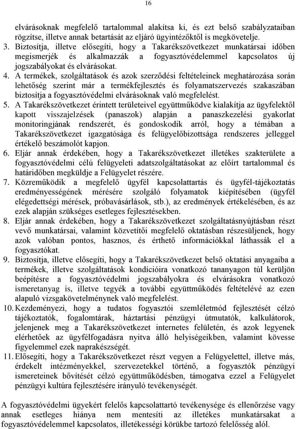 A termékek, szolgáltatások és azok szerződési feltételeinek meghatározása során lehetőség szerint már a termékfejlesztés és folyamatszervezés szakaszában biztosítja a fogyasztóvédelmi elvárásoknak