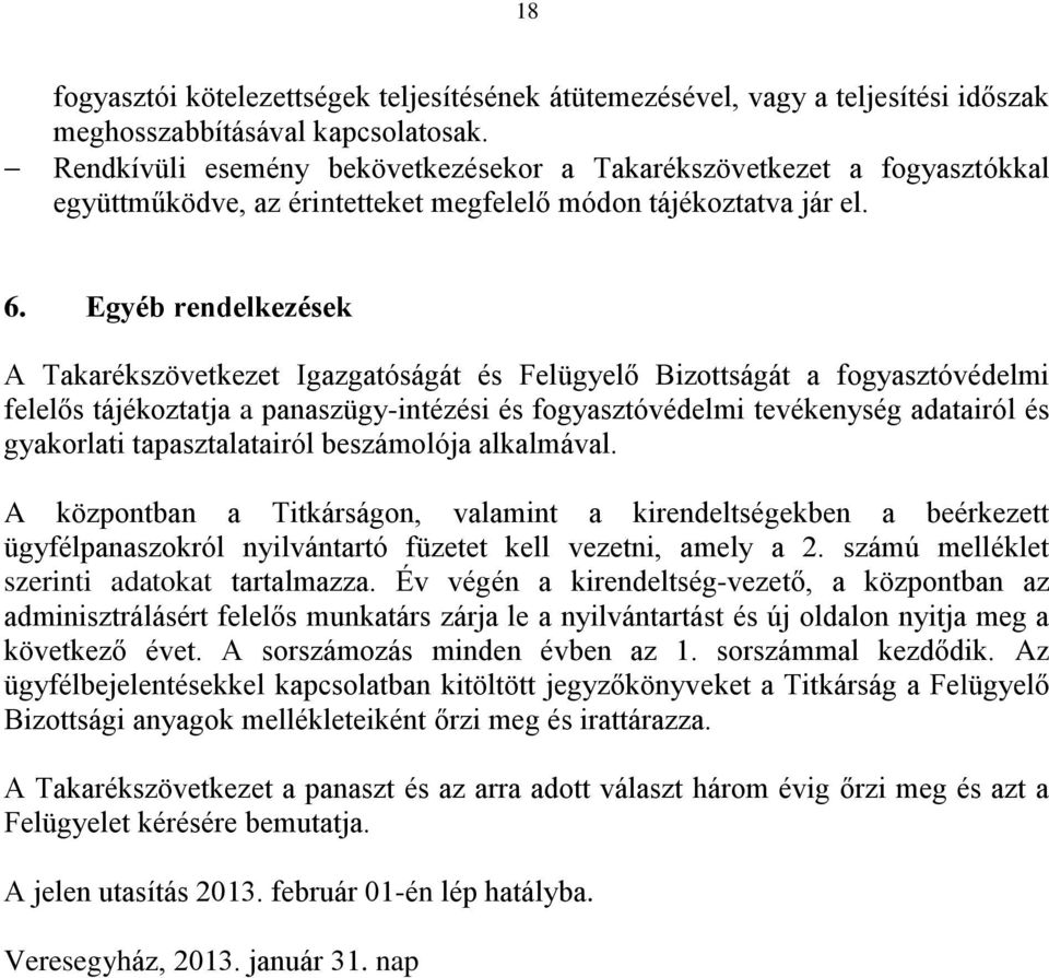 Egyéb rendelkezések A Takarékszövetkezet Igazgatóságát és Felügyelő Bizottságát a fogyasztóvédelmi felelős tájékoztatja a panaszügy-intézési és fogyasztóvédelmi tevékenység adatairól és gyakorlati