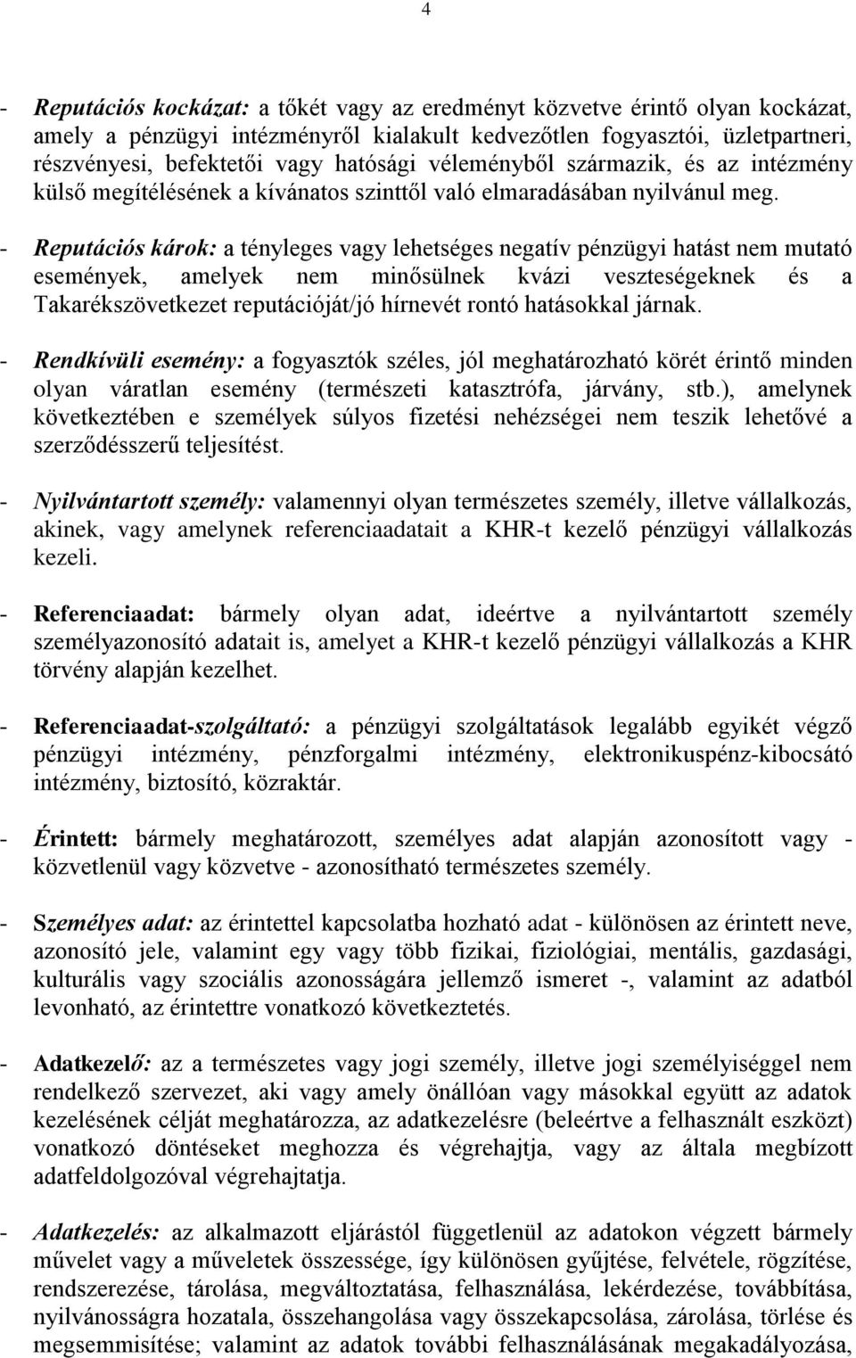 - Reputációs károk: a tényleges vagy lehetséges negatív pénzügyi hatást nem mutató események, amelyek nem minősülnek kvázi veszteségeknek és a Takarékszövetkezet reputációját/jó hírnevét rontó