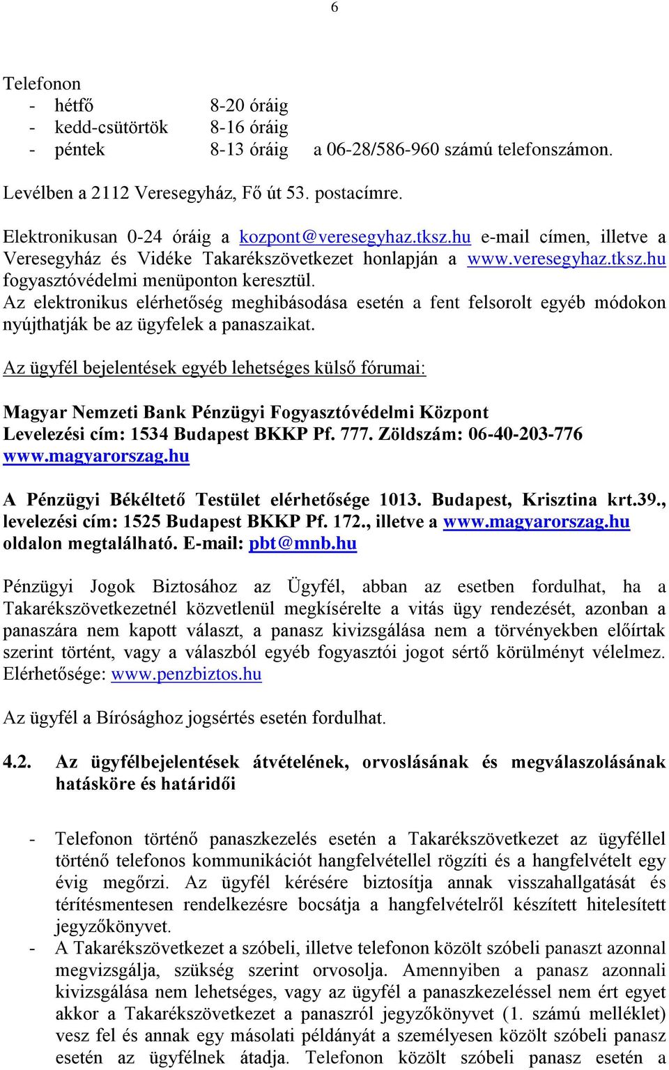 Az elektronikus elérhetőség meghibásodása esetén a fent felsorolt egyéb módokon nyújthatják be az ügyfelek a panaszaikat.