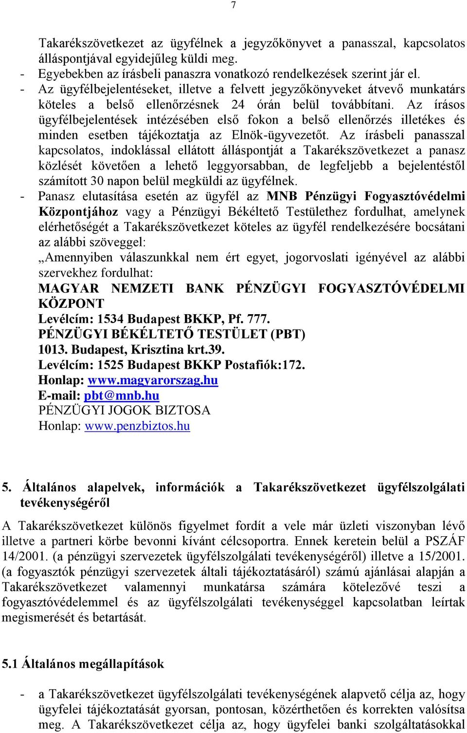 Az írásos ügyfélbejelentések intézésében első fokon a belső ellenőrzés illetékes és minden esetben tájékoztatja az Elnök-ügyvezetőt.