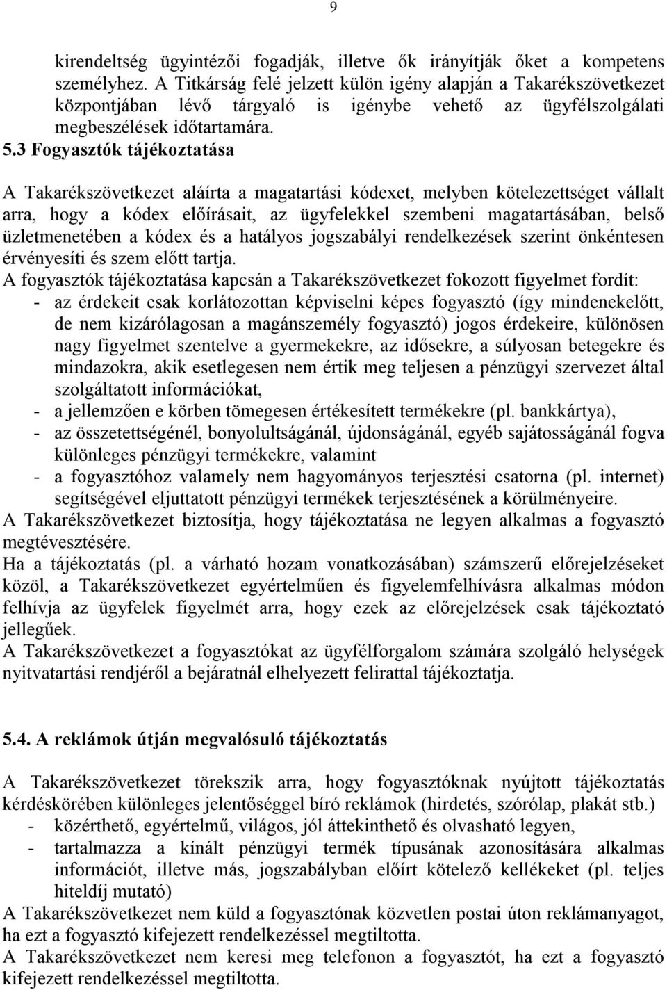 3 Fogyasztók tájékoztatása A Takarékszövetkezet aláírta a magatartási kódexet, melyben kötelezettséget vállalt arra, hogy a kódex előírásait, az ügyfelekkel szembeni magatartásában, belső