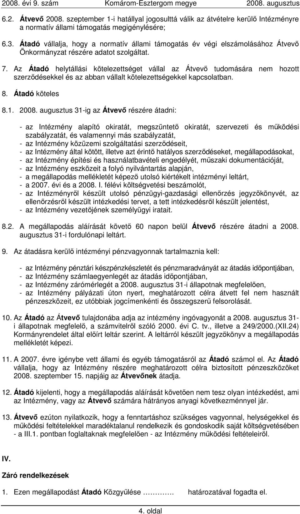 Az Átadó helytállási kötelezettséget vállal az Átvevı tudomására nem hozott szerzıdésekkel és az abban vállalt kötelezettségekkel kapcsolatban. 8. Átadó köteles 8.1. 2008.