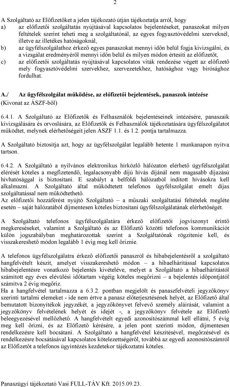 eredményéről mennyi időn belül és milyen módon értesíti az előfizetőt, c) az előfizetői szolgáltatás nyújtásával kapcsolatos viták rendezése végett az előfizető mely fogyasztóvédelmi szervekhez,