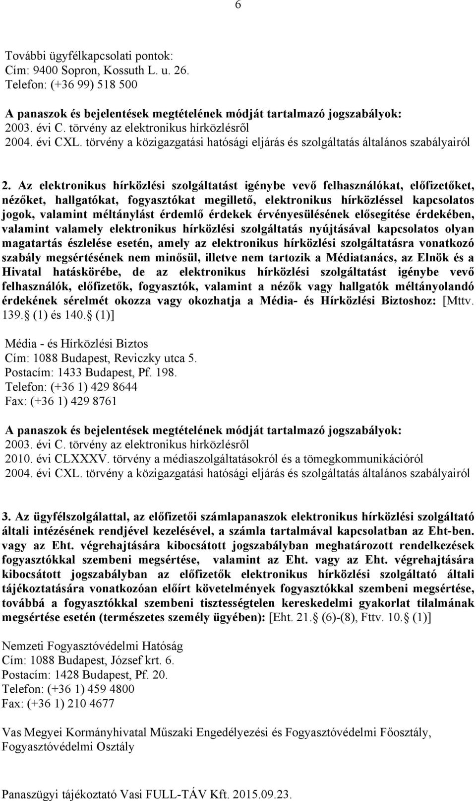 érdemlő érdekek érvényesülésének elősegítése érdekében, valamint valamely elektronikus hírközlési szolgáltatás nyújtásával kapcsolatos olyan magatartás észlelése esetén, amely az elektronikus