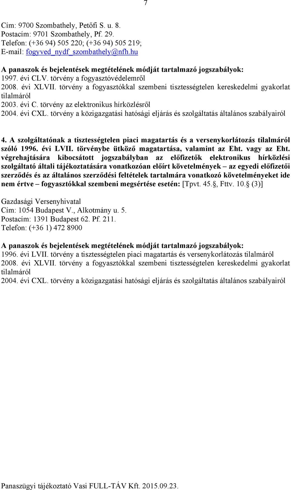 törvény a közigazgatási hatósági eljárás és szolgáltatás általános szabályairól 4. A szolgáltatónak a tisztességtelen piaci magatartás és a versenykorlátozás tilalmáról szóló 1996. évi LVII.