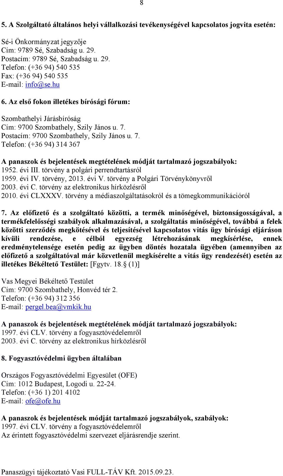 Az első fokon illetékes bírósági fórum: Szombathelyi Járásbíróság Cím: 9700 Szombathely, Szily János u. 7. Postacím: 9700 Szombathely, Szily János u. 7. Telefon: (+36 94) 314 367 1952. évi III.