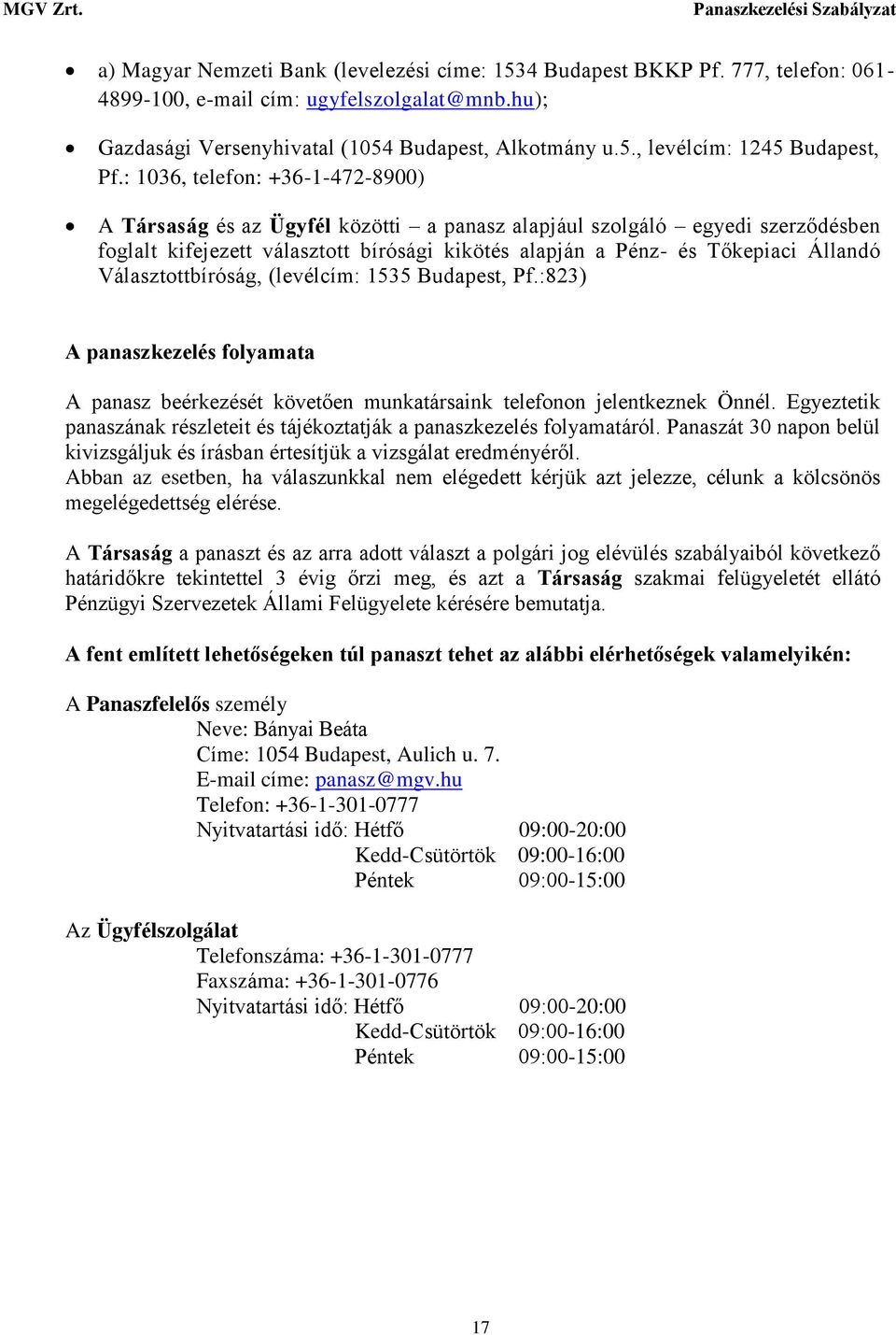 Választottbíróság, (levélcím: 1535 Budapest, Pf.:823) A panaszkezelés folyamata A panasz beérkezését követően munkatársaink telefonon jelentkeznek Önnél.