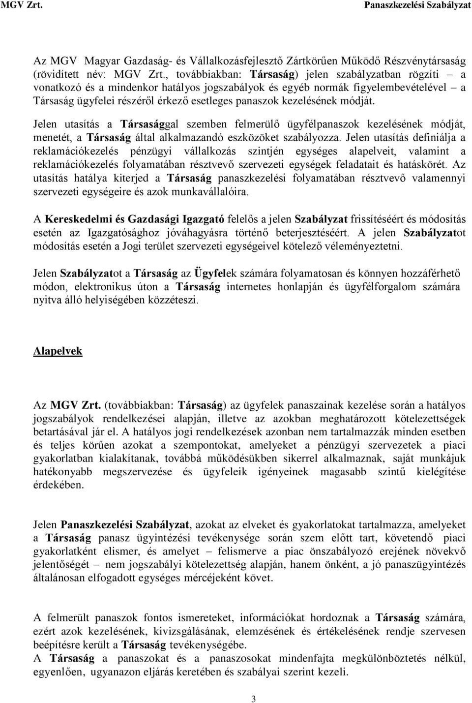 kezelésének módját. Jelen utasítás a Társasággal szemben felmerülő ügyfélpanaszok kezelésének módját, menetét, a Társaság által alkalmazandó eszközöket szabályozza.