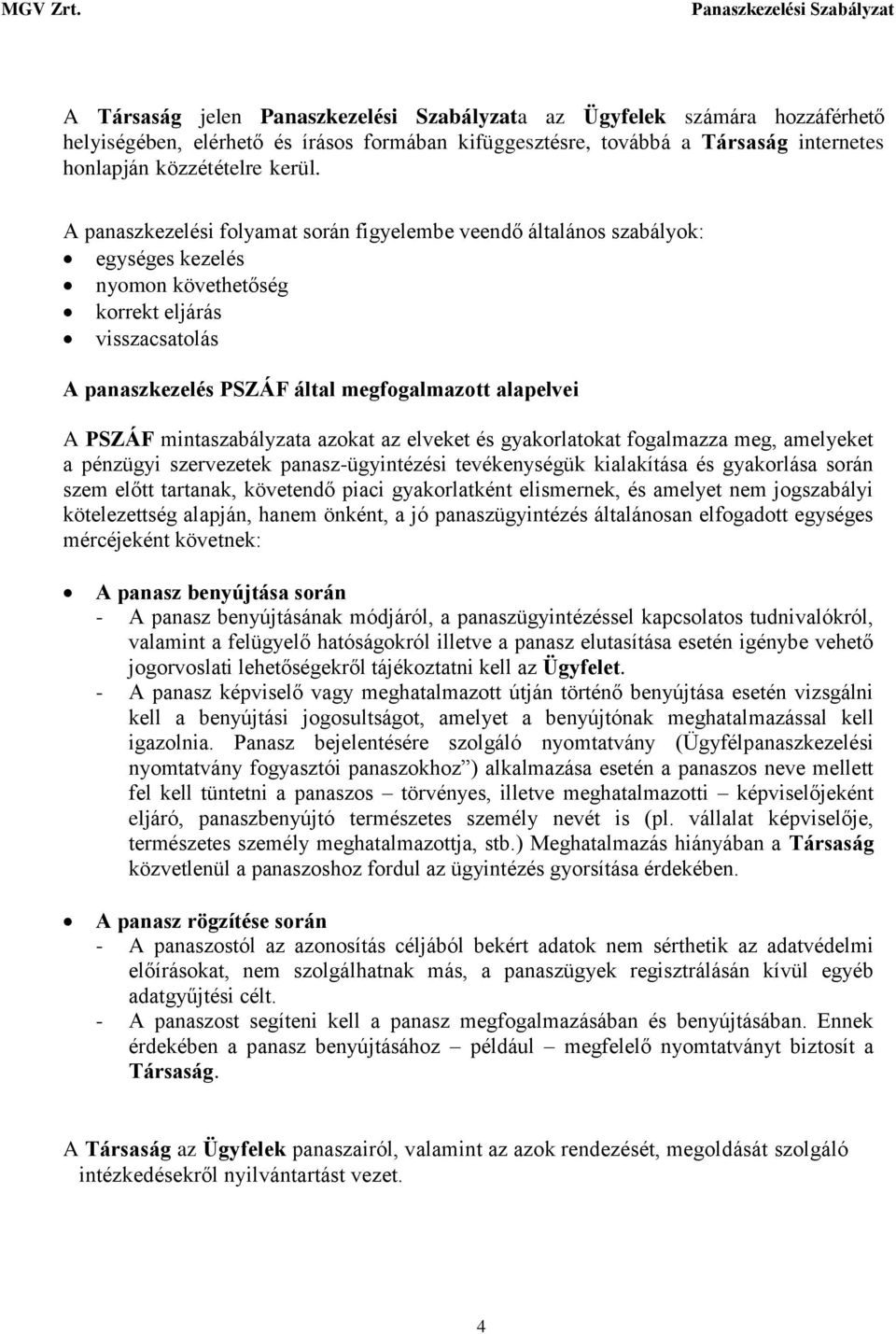 mintaszabályzata azokat az elveket és gyakorlatokat fogalmazza meg, amelyeket a pénzügyi szervezetek panasz-ügyintézési tevékenységük kialakítása és gyakorlása során szem előtt tartanak, követendő